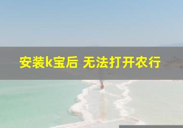 安装k宝后 无法打开农行